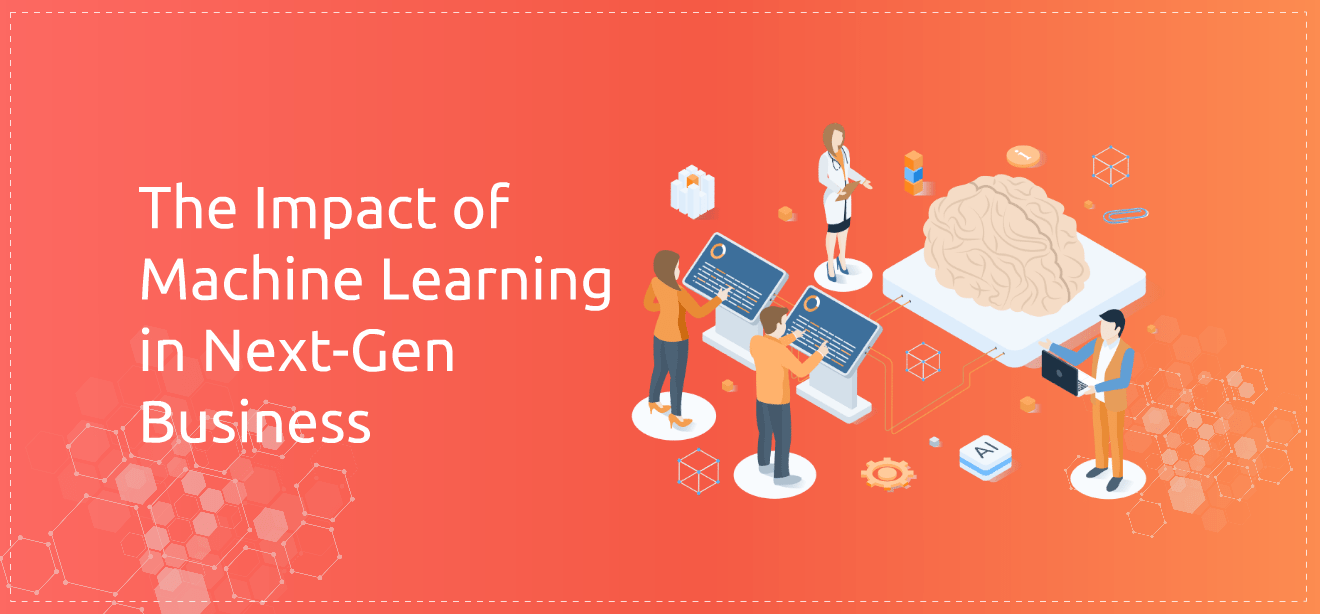 the impact of machine learning in next gen business